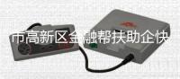市高新區(qū)金融幫扶助企快發(fā)展
