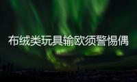 布絨類玩具輸歐須警惕偶氮染料超標(biāo)