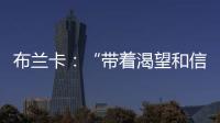 布蘭卡：“帶著渴望和信念走上球場”