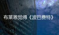 布萊恩覺得《波巴費特》的走向很奇妙，《黃蜂》有望投奔漫威
