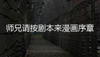 師兄請按劇本來漫畫序章在線觀看 師兄請按劇本來漫畫預告搶先看