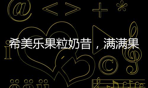 希美樂果粒奶昔，滿滿果粒，濃醇奶香！終端銷售火熱！