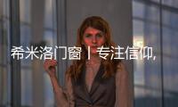 希米洛門窗丨專注信仰,以匠人之心締造精品
