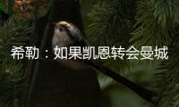 希勒：如果凱恩轉會曼城 三四年就能破我的紀錄