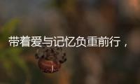 帶著愛與記憶負重前行， 這部創造中國電影歷史的片子你值得買票