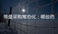 帶量采購常態化：哪些藥品能入圍
