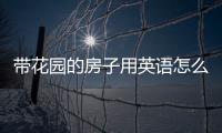 帶花園的房子用英語怎么說（泉州兒童醫院官網）