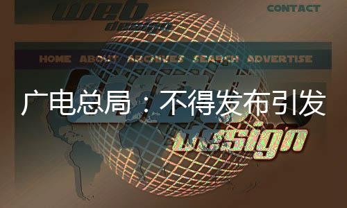 廣電總局：不得發布引發粉絲互撕、引戰等有害信息