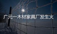 廣元一木材家具廠發生火災 消防鏖戰3小時撲滅大火