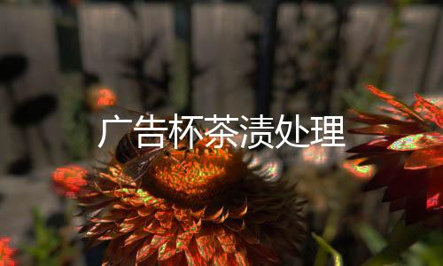 廣告杯茶漬處理