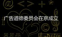 廣告道德委員會在京成立