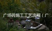 廣場磚施工工藝流程（廣場磚）