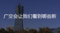 廣交會讓我們看到哪些新動向?走進機遇廣交“匯”