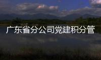廣東省分公司黨建積分管理系統運行良好