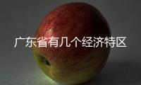 廣東省有幾個經(jīng)濟(jì)特區(qū)