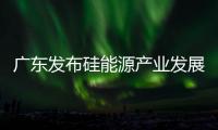 廣東發布硅能源產業發展行動計劃，2025年產業規模達2000億元