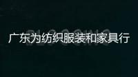 廣東為紡織服裝和家具行業(yè)向數(shù)字化轉(zhuǎn)型指路
