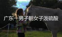 廣東一男子朝女子潑硫酸連捅數刀 事情經過如何？？