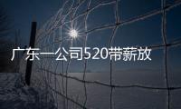 廣東一公司520帶薪放假 公司負(fù)責(zé)人：為穩(wěn)住年輕員工