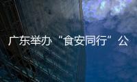 廣東舉辦“食安同行”公益科普