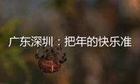 廣東深圳：把年的快樂準(zhǔn)時送達(dá)