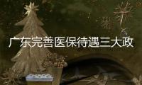 廣東完善醫保待遇三大政策 提升參保福利機制