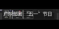 廣東部署 “五一”節日期間安全監管相關工作