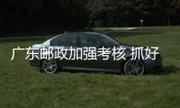 廣東郵政加強考核 抓好“一把手工程和項目”