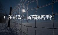 廣東郵政與省高院攜手推進(jìn)法律文書集約送達(dá)