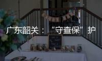廣東韶關：“守查保”護衛食安