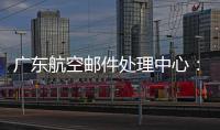 廣東航空郵件處理中心：保通保暢“郵”我行