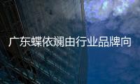 廣東蝶依斕由行業品牌向大眾品牌蛻變
