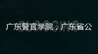 廣東警官學院，廣東省公安警察院校