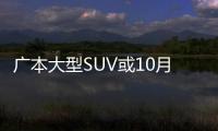 廣本大型SUV或10月上市 部分配置曝光