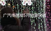 廣汽傳祺前5月銷量突破20萬輛 同比大增