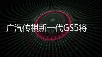 廣汽傳祺新一代GS5將搭1.5T 動力超現(xiàn)款1.8T
