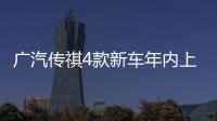 廣汽傳祺4款新車年內上市 GS4轎跑版已到店