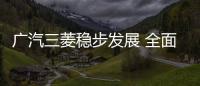 廣汽三菱穩(wěn)步發(fā)展 全面布局賦能未來