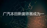 廣汽本田新奧德賽成為一輛有溫度的車