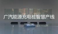 廣汽能源充電樁智慧產(chǎn)線落成，賦能新能源汽車產(chǎn)業(yè)發(fā)展