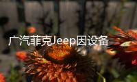 廣汽菲克Jeep因設備故障召回自由俠汽車