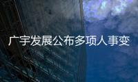 廣宇發展公布多項人事變動 王科獲任董事長、王曉獲任總經理