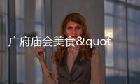 廣府廟會美食"平、靚、正" 街坊組團食大餐