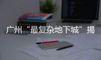 廣州“最復(fù)雜地下城”揭開面紗 總投資約33億元（圖）