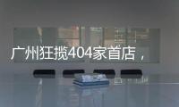 廣州狂攬404家首店，天環、東方寶泰很能打！