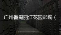 廣州番禺麗江花園郵編（廣州番禺麗江花園）