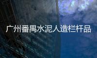 廣州番禺水泥人造欄桿品牌廠家——友翠圍欄