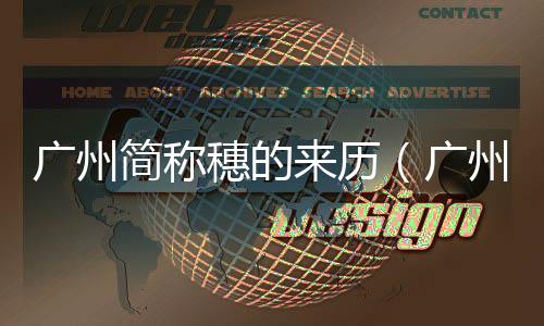 廣州簡稱穗的來歷（廣州簡稱）