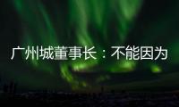 廣州城董事長：不能因為世預賽就放棄中超聯賽