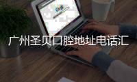 廣州圣貝口腔地址電話匯總,含公交/地鐵哪個站下詳細乘車路線介紹